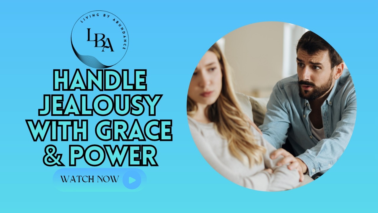 Managing Toxic Jealousy in Close Relationships to Rise Above for Living By Abundance