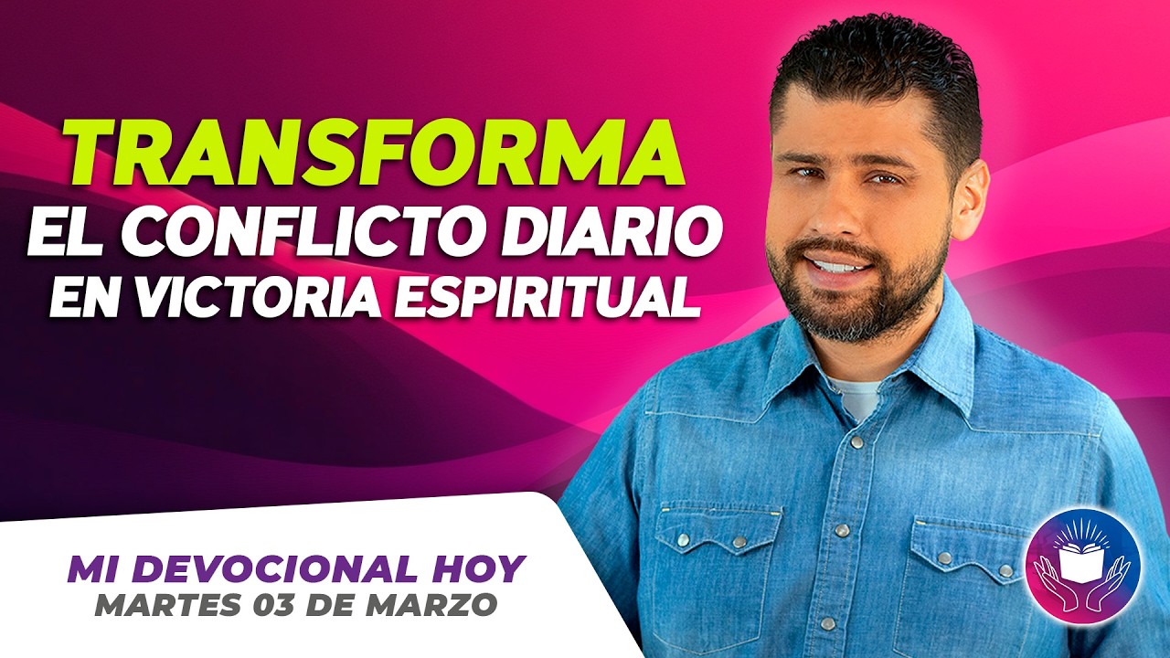 MI DEVOCIONAL HOY - MARTES 03 DE MARZO – Transforma el conflicto diario en victoria espiritual