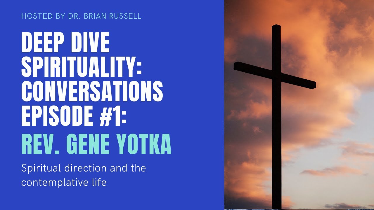 Deep Dive Spirituality Conversations #1: Spiritual Direction and the Contemplative Life w Gene Yotka