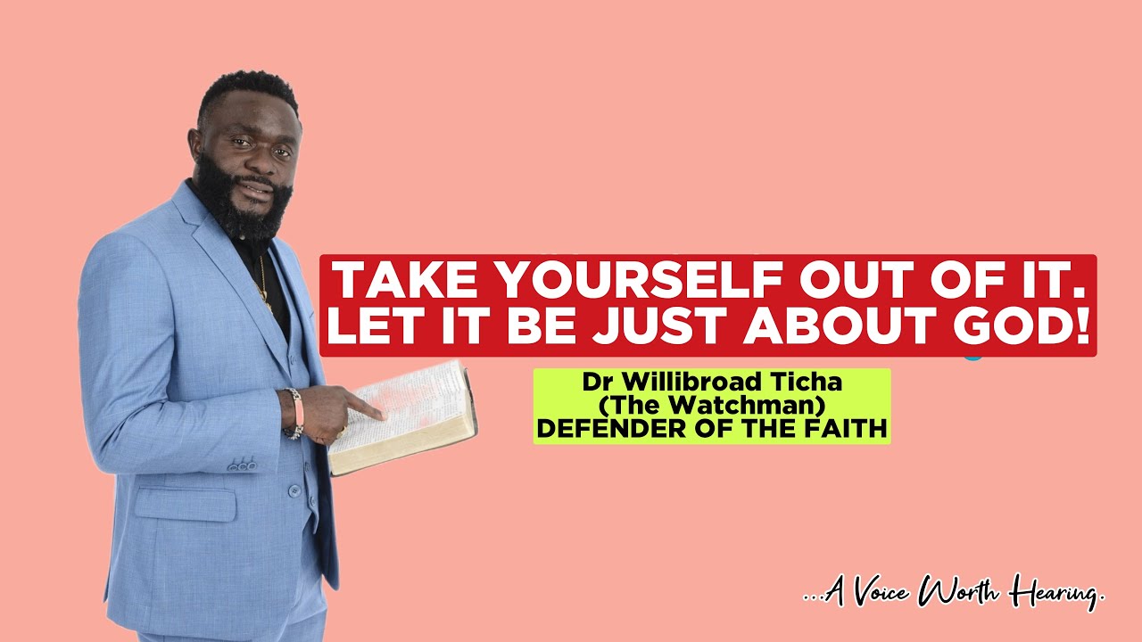 TAKE YOURSELF OUT OF IT —Let It Be Just About God! | DR WILLIBROAD TICHA