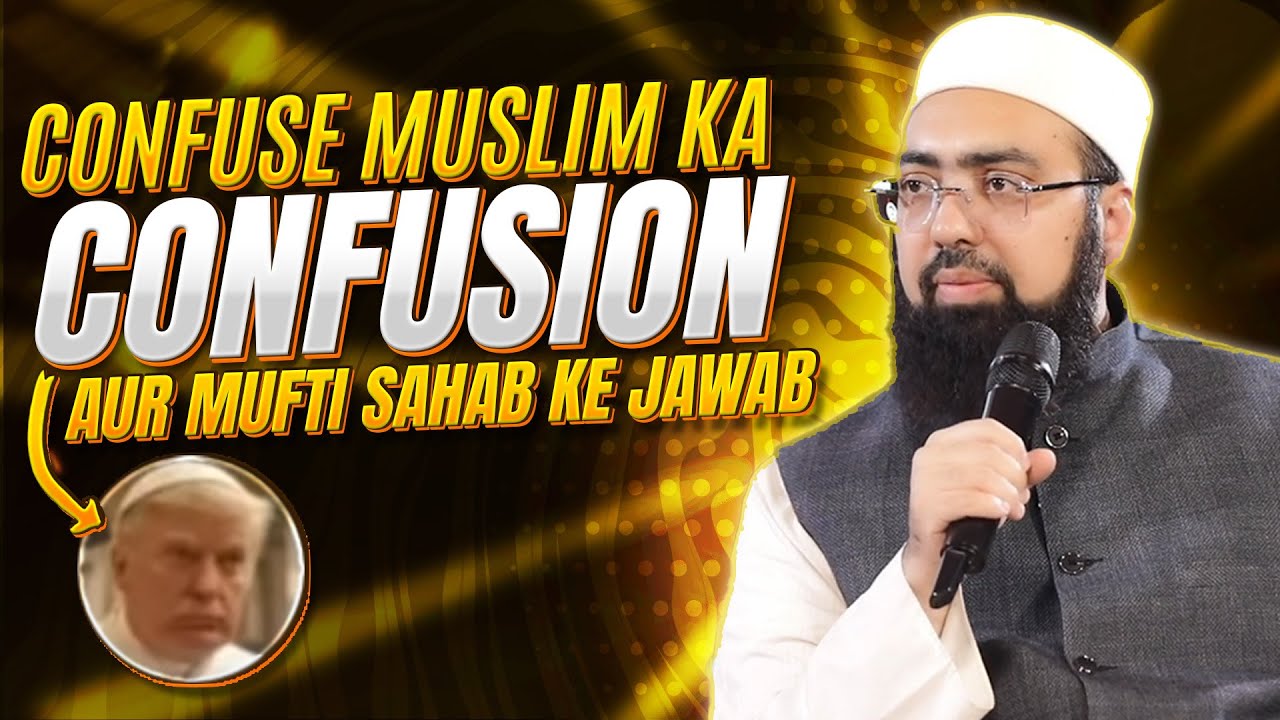 Confuse Muslim Ka Confusion Aur Mufti Sahab Ke Jawab!