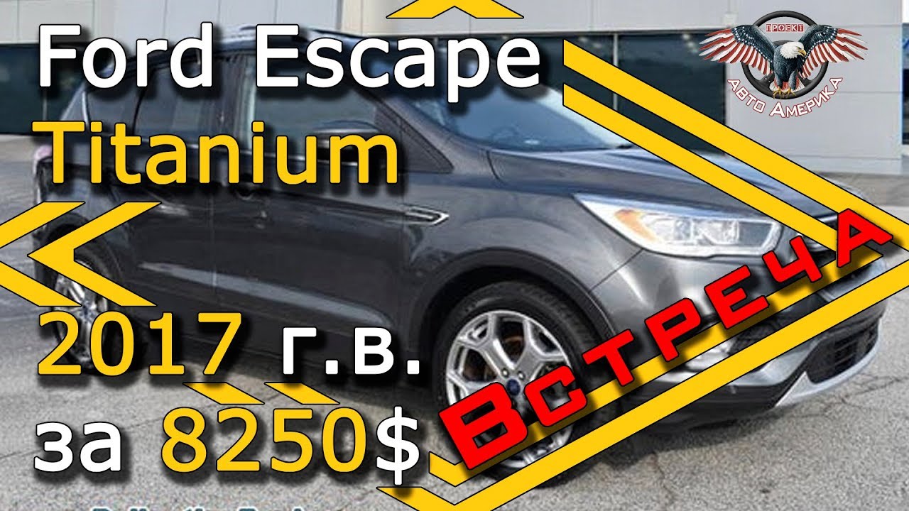 Форд из США. Форд из Америки. Ford Escape Titanium 2017 г.в. за 8250$. Форд эскейп (2019)