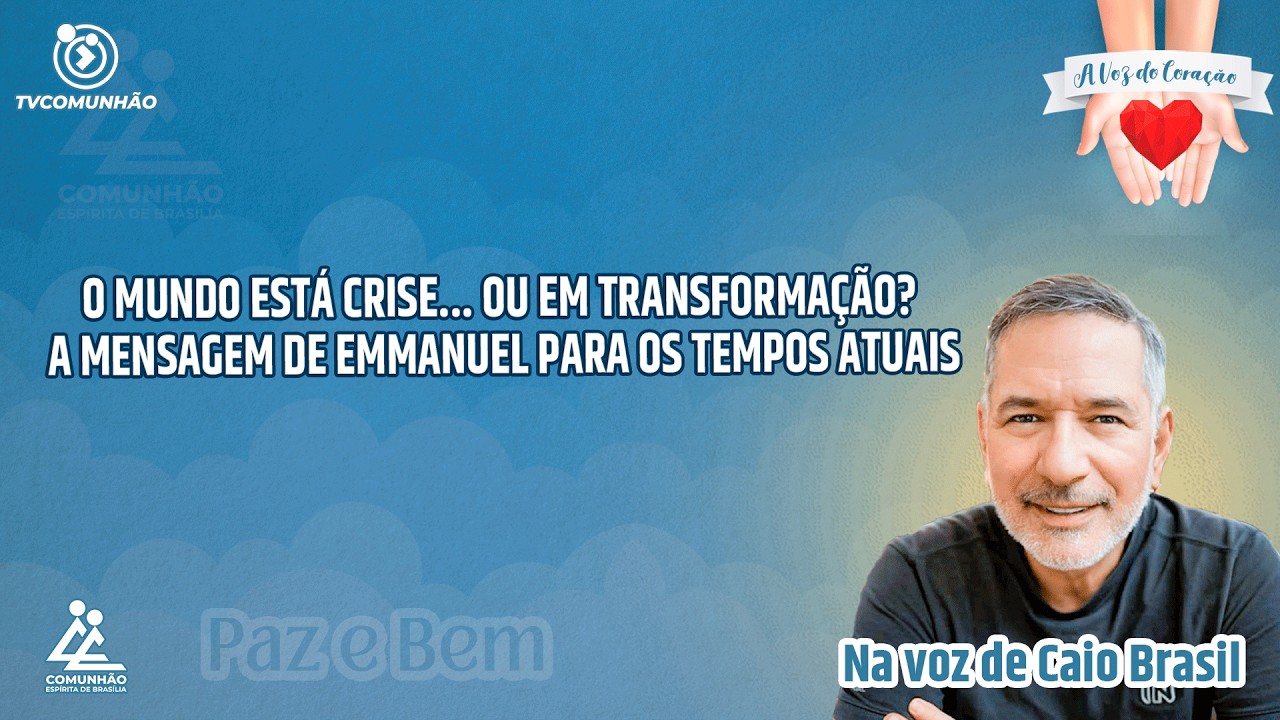 O MUNDO ESTÁ EM CRISE OU EM TRANSFORMAÇÃO? A MENSAGEM DE EMMANUEL EM TEMPOS ATUAIS[A VOZ DO CORAÇÃO]