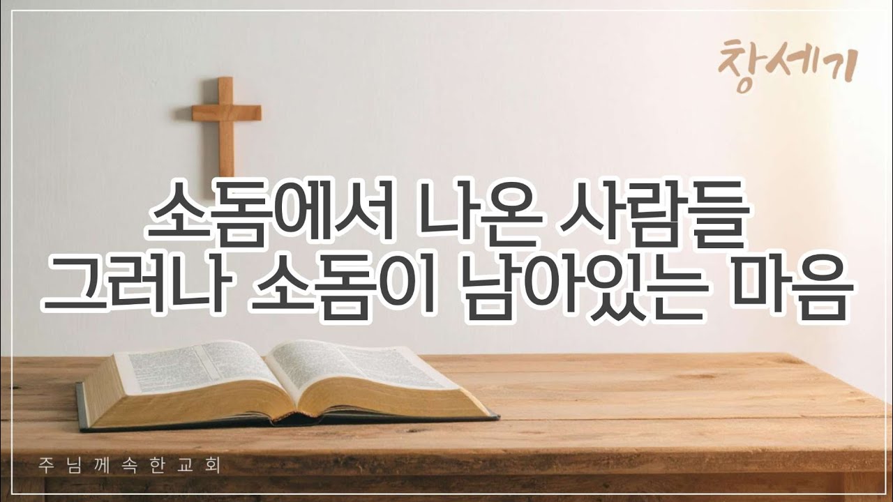 [설교] 창세기_ 소돔에서 나온 사람들 그러나 소돔이 남아있는 마음