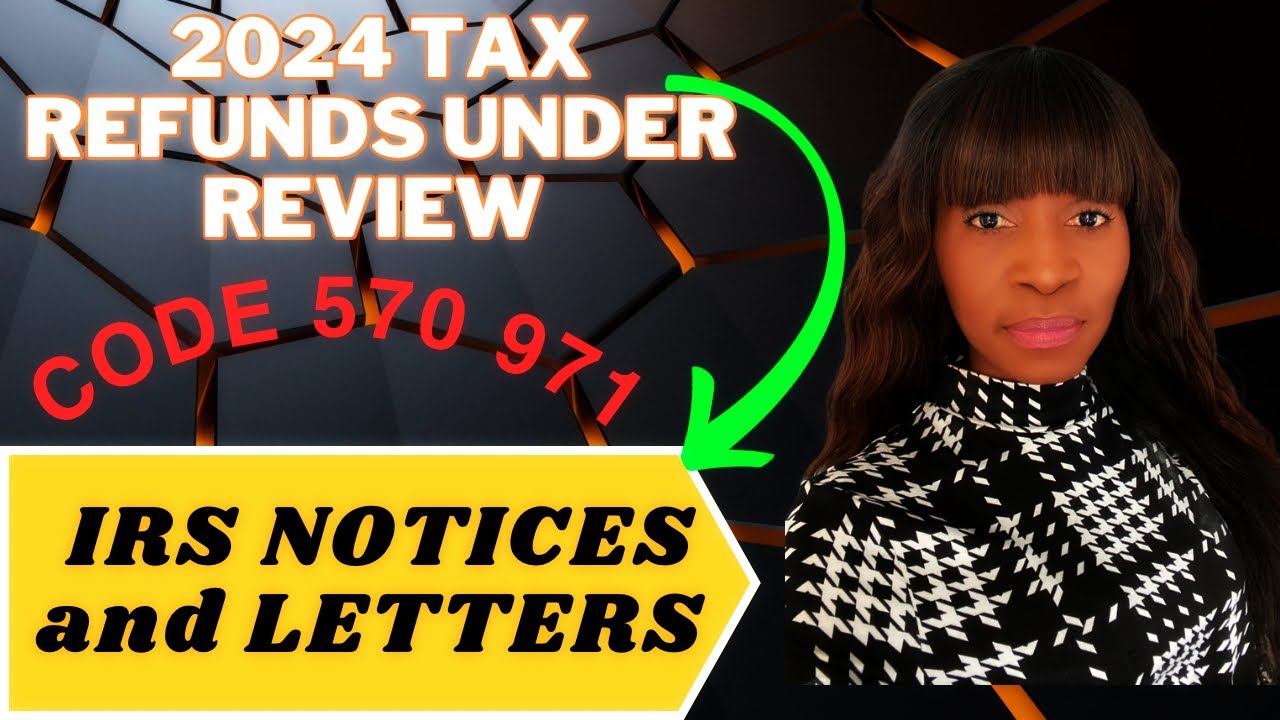 2024 TAX REFUNDS ON HOLD-IRS Transcript code 570 971-2023 TAX RETURNS UNDER REVIEW