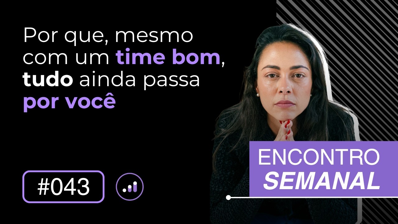 Por que, mesmo com um time bom, tudo ainda passa por você | Encontro semanal #43