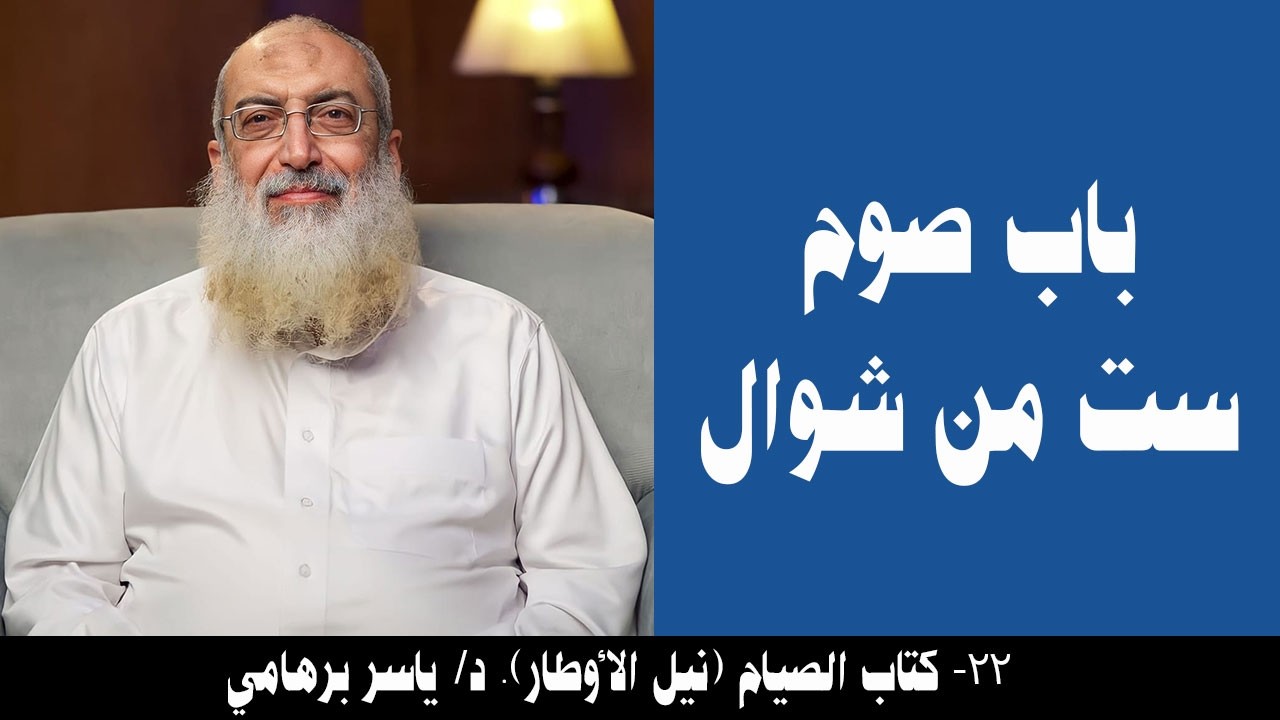 022- باب صوم ست من شوال (كتاب الصيام- نيل الأوطار). د/ ياسر برهامي
