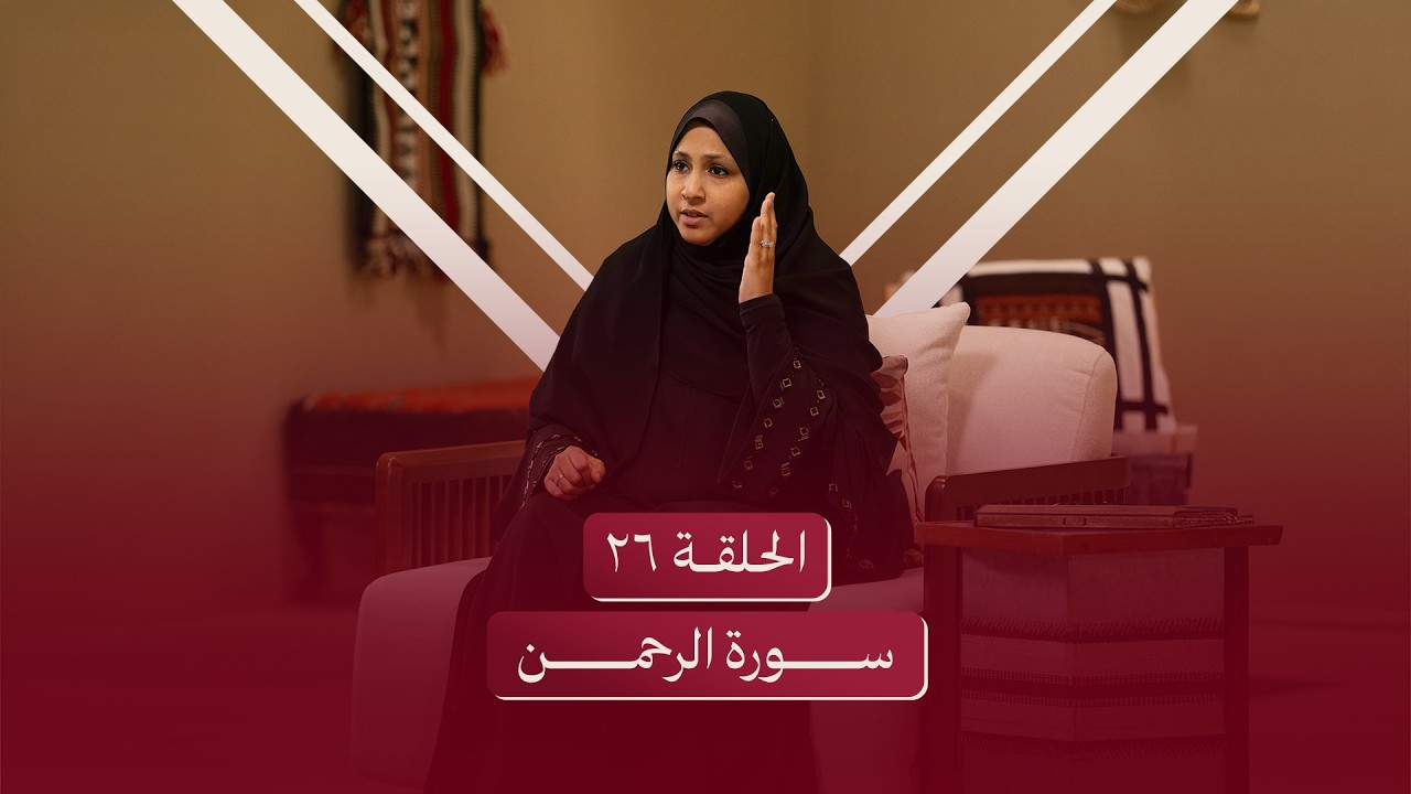 الحلقة السادسة والعشرون | سورة الرحمن - تبصر آثار رحمة ربك