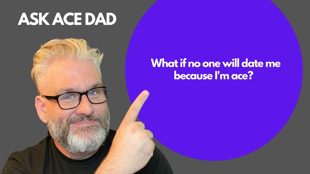 ASK ACE DAD: What if no one will date me because I'm asexual?