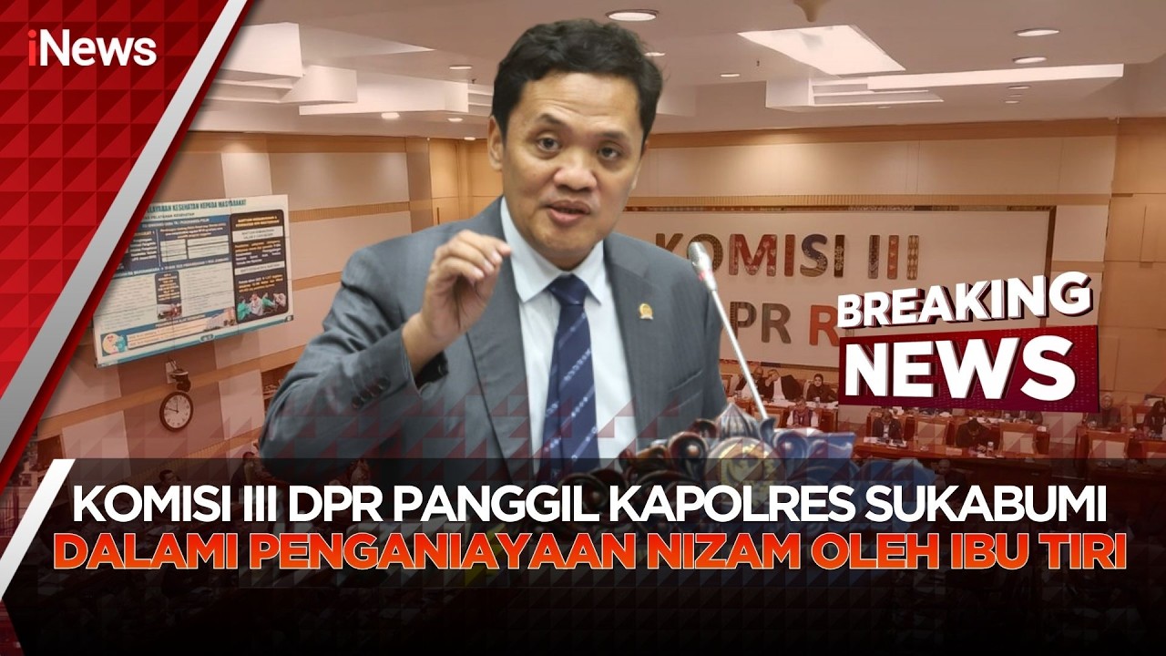 🔴BREAKING NEWS KOMISI III DPR PANGGIL KAPOLRES SUKABUMI DALAMI PENGANIAYAAN NIZAM OLEH IBU TIRI(2/3)