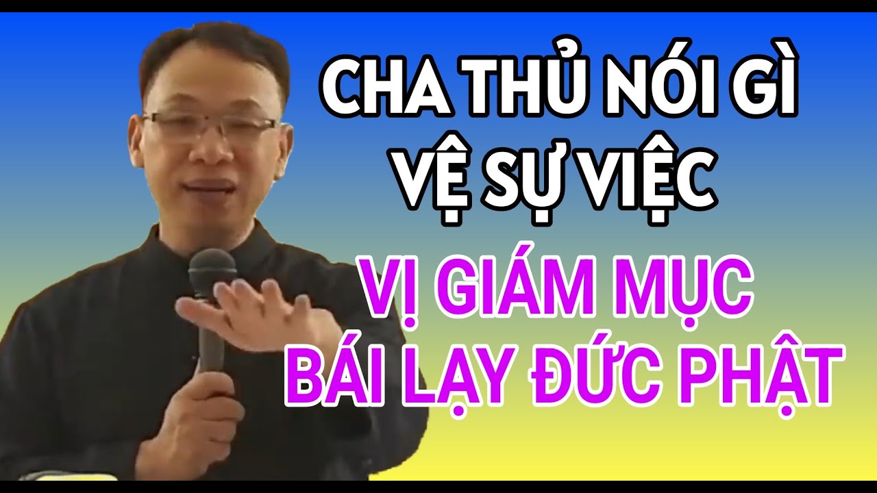 CHA THỦ NÓI GÌ VỀ VIỆC VỊ GIÁM MỤC BÁI LẠY ĐỨC PHẬT | CHA NGUYỄN THẾ THỦ GIẢI ĐÁP PHỤNG VỤ