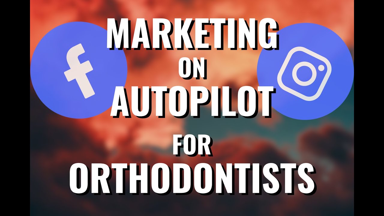 Facebook & Instagram Marketing on AUTOPILOT for Orthodontists