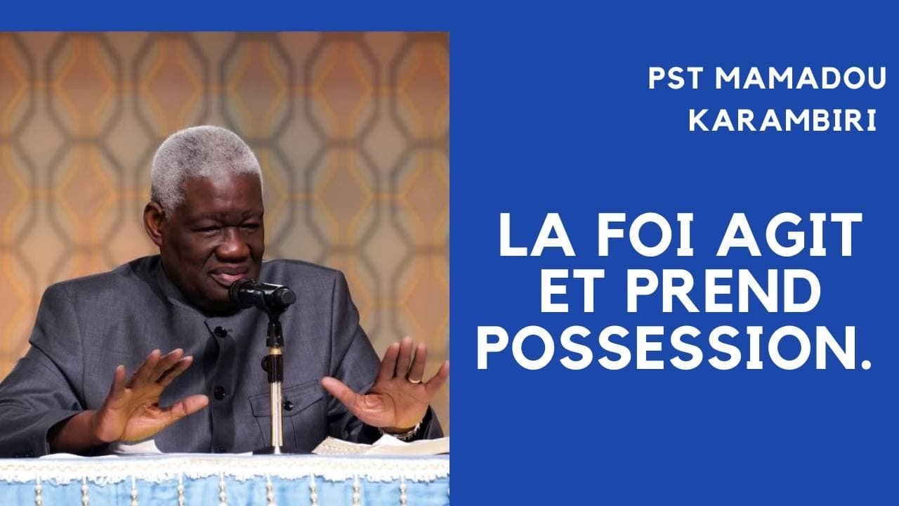 LA FOI AGIT ET PREND POSSESSION. Pst MAMADOU KARAMBIRI