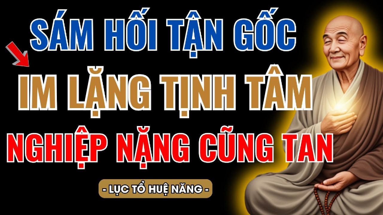 LỤC TỔ HUỆ NĂNG : S&Aacute;M HỐI TẬN GỐC - IM LẶNG MỘT NIỆM - BAO NGHIỆP NẶNG CŨNG H&Oacute;A NHẸ