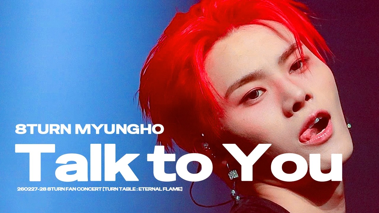 [4K] 260227-28 'Talk to You' 에잇턴 명호 (8TURN MYUNGHO) STAGE MIX @ [TURN TABLE : ETERNAL FLAME]