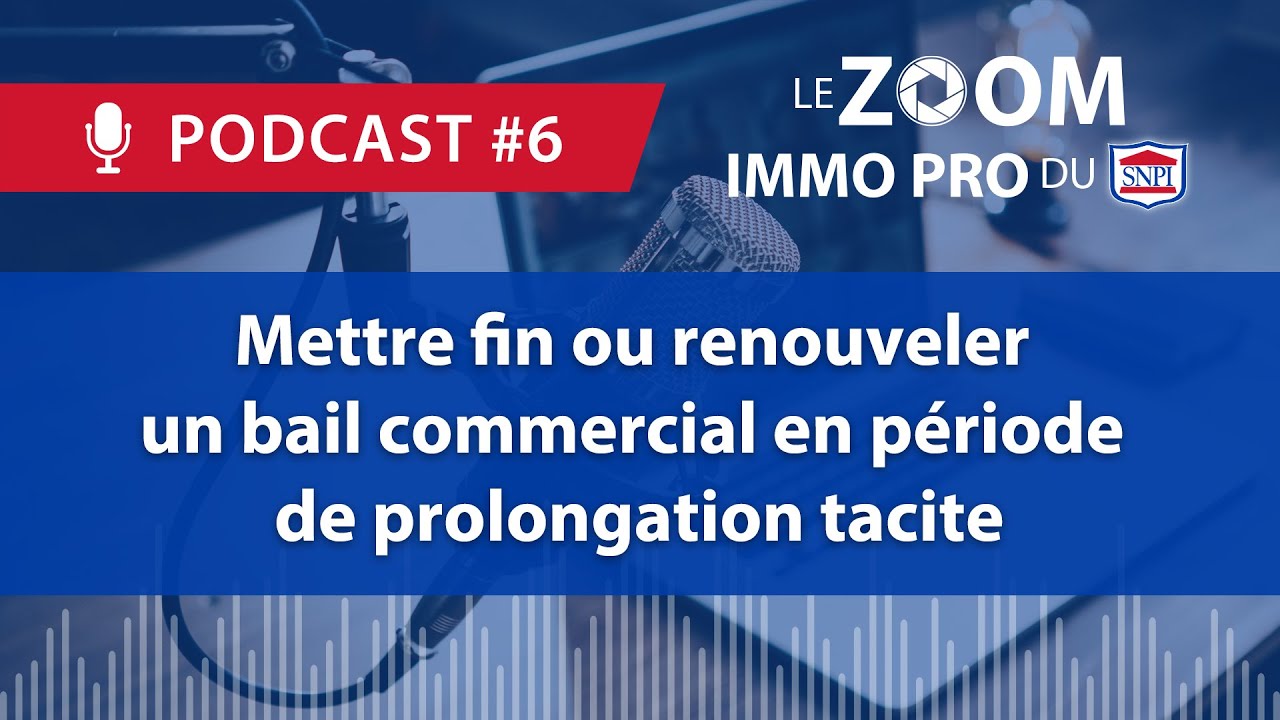 #6 - Zoom Immo Pro : Mettre fin ou renouveler un bail commercial en période de prolongation tacite