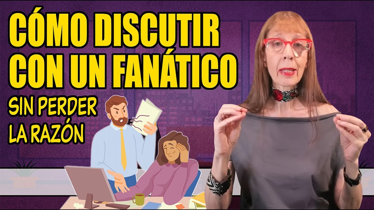 Cómo DISCUTIR con un FANÁTICO sin PERDER la RAZÓN