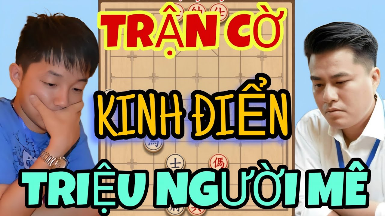 Đỉnh cao của mọi thời đại trận cờ kinh điển triệu người mê