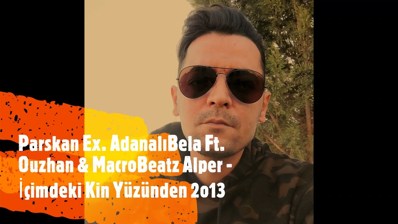 Parskan Ex. Adanalı Bela Ft. Ouzhan & MacroBeatz Alper  - İçimdeki Kin Yüzünden 2o13