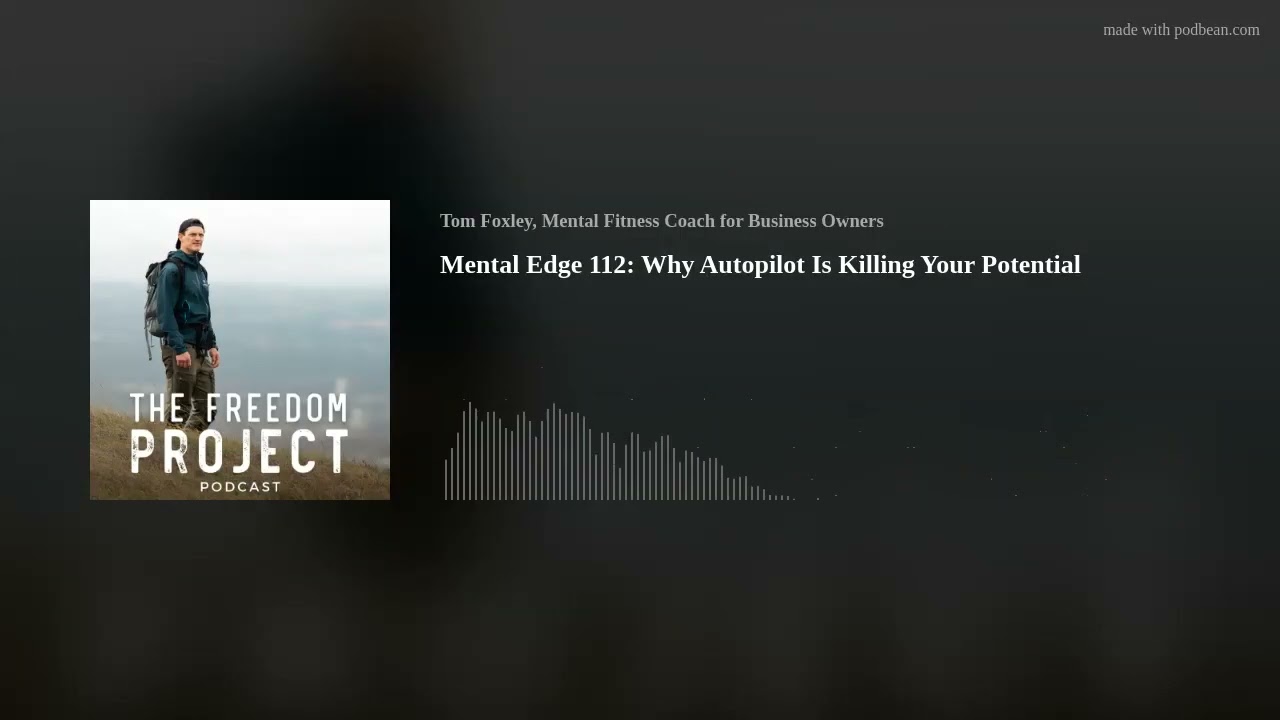 Mental Edge 112: Why Autopilot Is Killing Your Potential