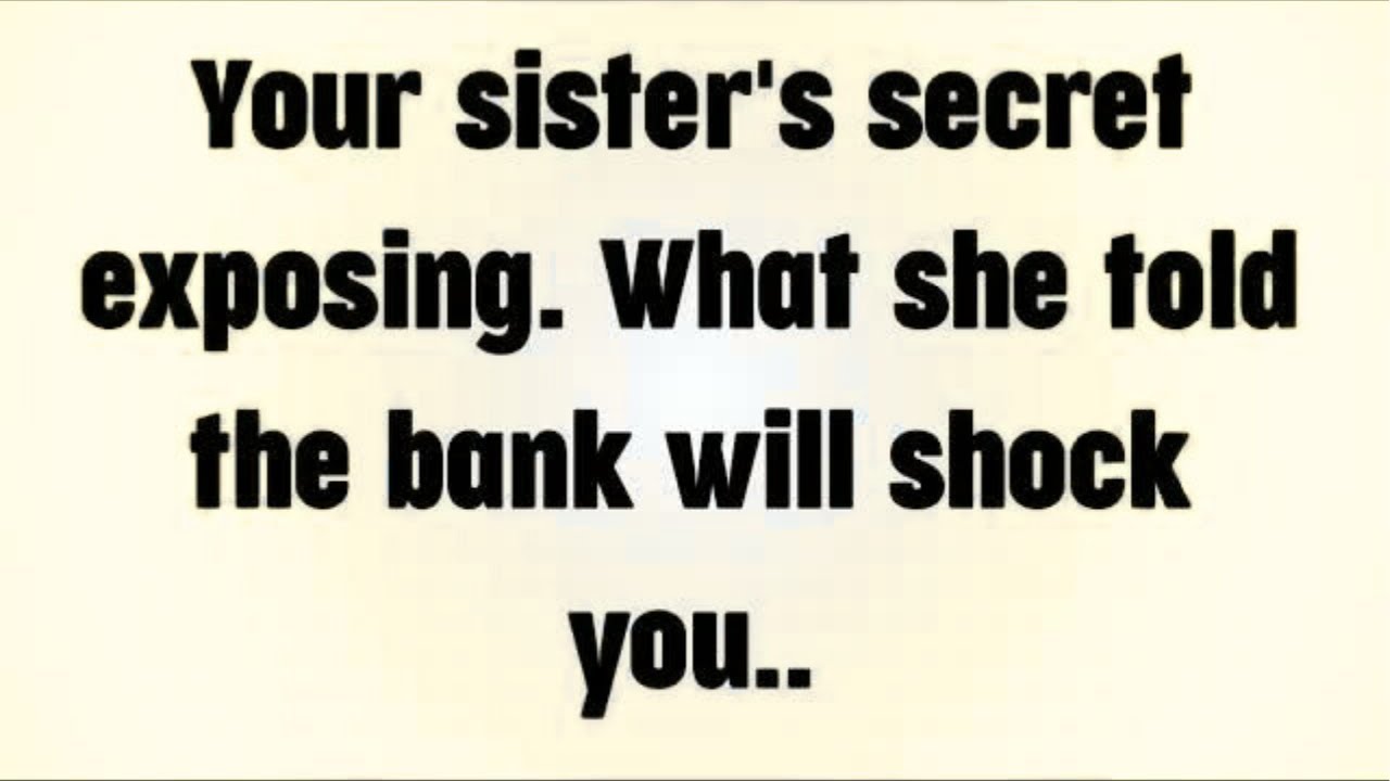 💸 Your sister's secret exposing. What she told the bank will shock you..