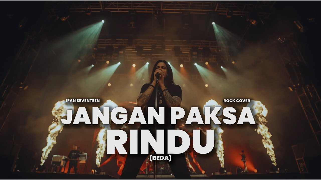 JANGAN PAKSA RINDU (BEDA) - IFAN SEVENTEEN ROCK COVER - IFAN SEVENTEEN JANGAN PAKSA RINDU (BEDA)