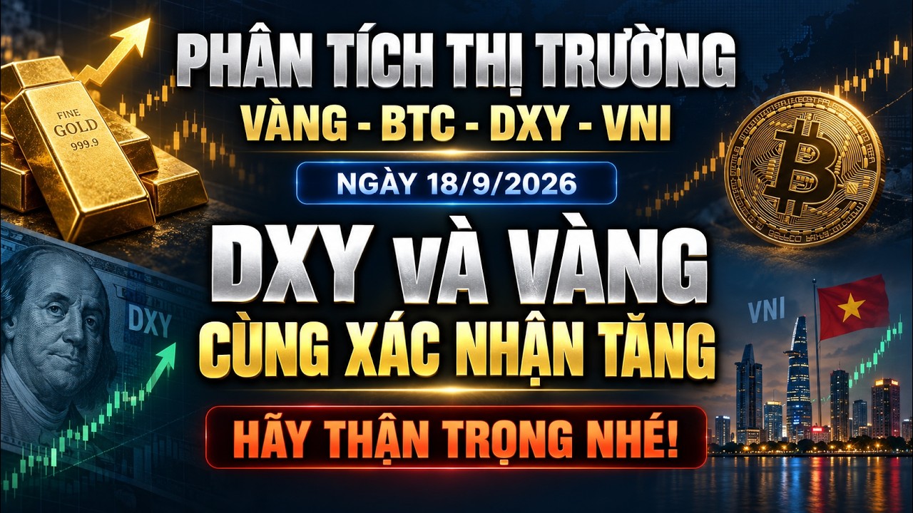 DXY v&agrave; V&agrave;ng c&ugrave;ng x&aacute;c nhận tăng, h&atilde;y cẩn trọng nh&eacute;! - Ph&acirc;n t&iacute;ch thị trường Forex ng&agrave;y 18/9/2026