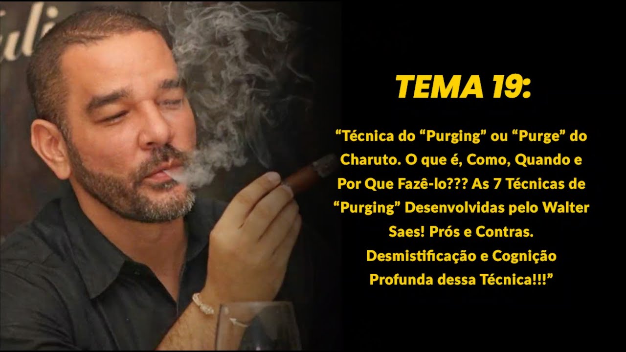 Tema 19: Técnica do “Purging” ou “Purge” do Charuto. O que é, Como, Quando e Por Que Fazê-lo???