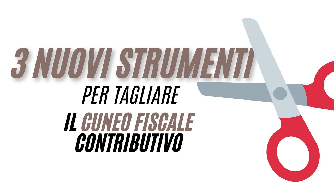 ✂️ 3 nuovi strumenti per tagliare il cuneo fiscale contributivo