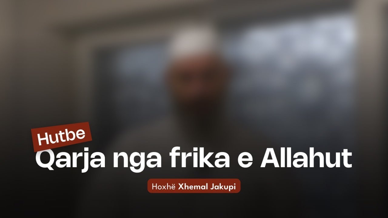 Qarja nga frika ndaj Allahut | 26.12.20.25 | Hutbeja e Xhumasë | Hoxhë Xhemal Jakupi