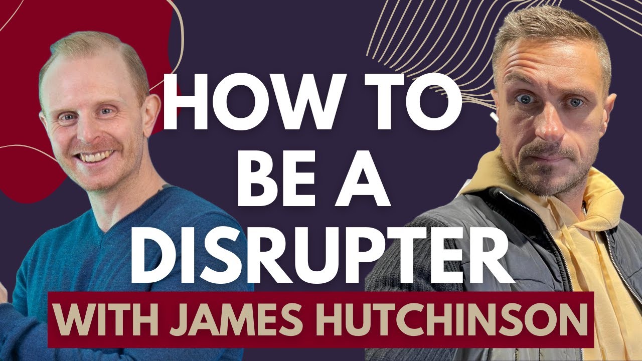 EP49 How To be a DISRUPTER with James Hutchinson