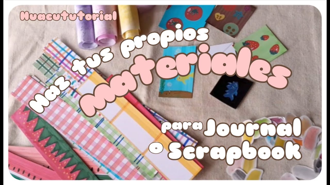 Tutorial para hacer TUS PROPIOS MATERIALES para JOURNAL o SCRAPBOOK- HUACUJART