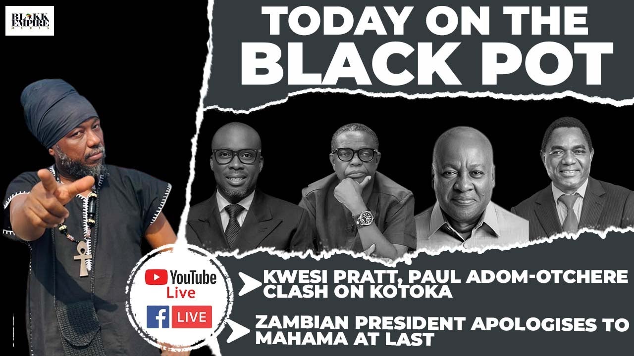KWESI PRATT, PAUL ADOM-OTCHERE CLASH ON KOTOKA, ZAMBIAN PRESIDENT APOLOGISES TO MAHAMA AT LAST