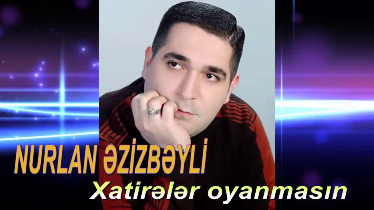 Nurlan Ezizbeyli Xatireler oyanmasin
