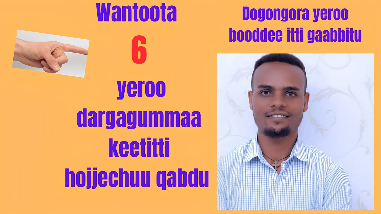 Wantoota 6 yeroo dargagummaa keetitti hojjechuu qabdu fi dogongora hojjechuu hin qabne