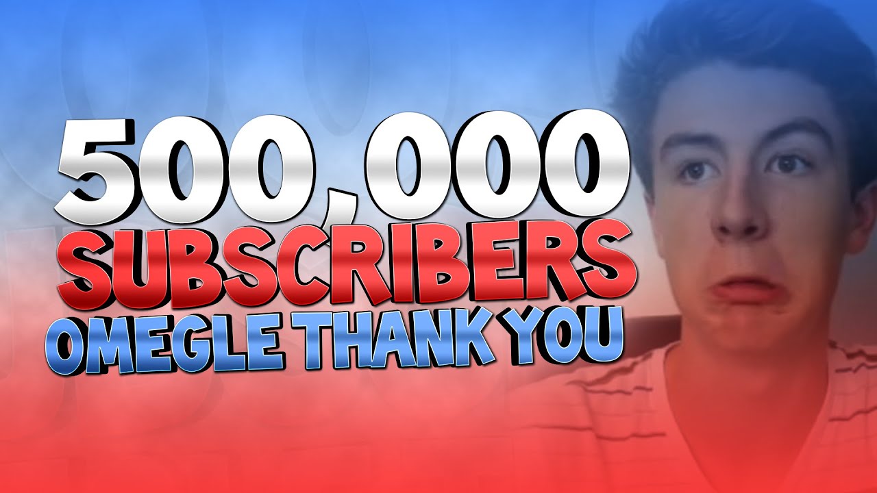 500 000 Subscribers - Omegle Thank You