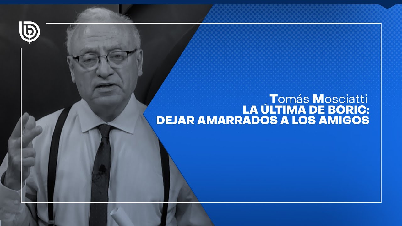 Comentario de Tomás Mosciatti: La última de Boric: dejar amarrados a sus amigos