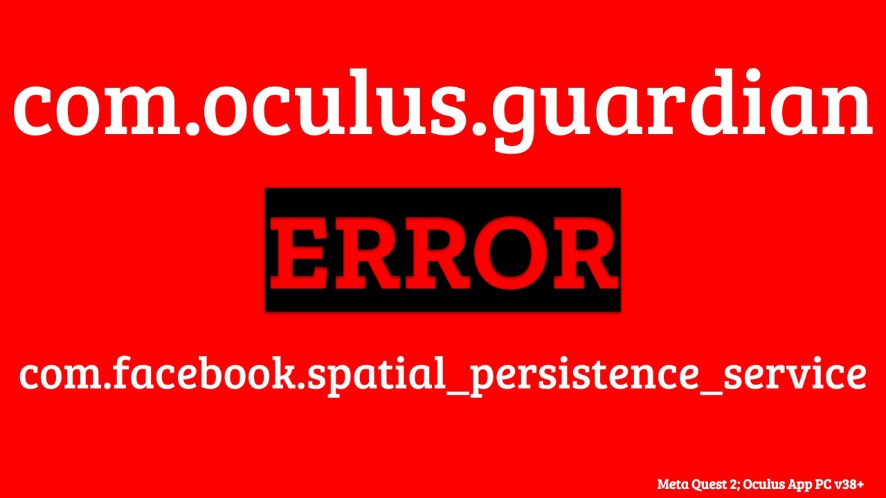 FIX: com.oculus.guardian & com.facebook.spatial_persistence_service error