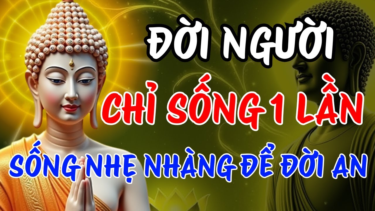 Đời Người Chỉ Sống Một Lần – Sống Sao Không Uổng Một Kiếp – Sống Sao Cho Lòng Nhẹ Tâm An