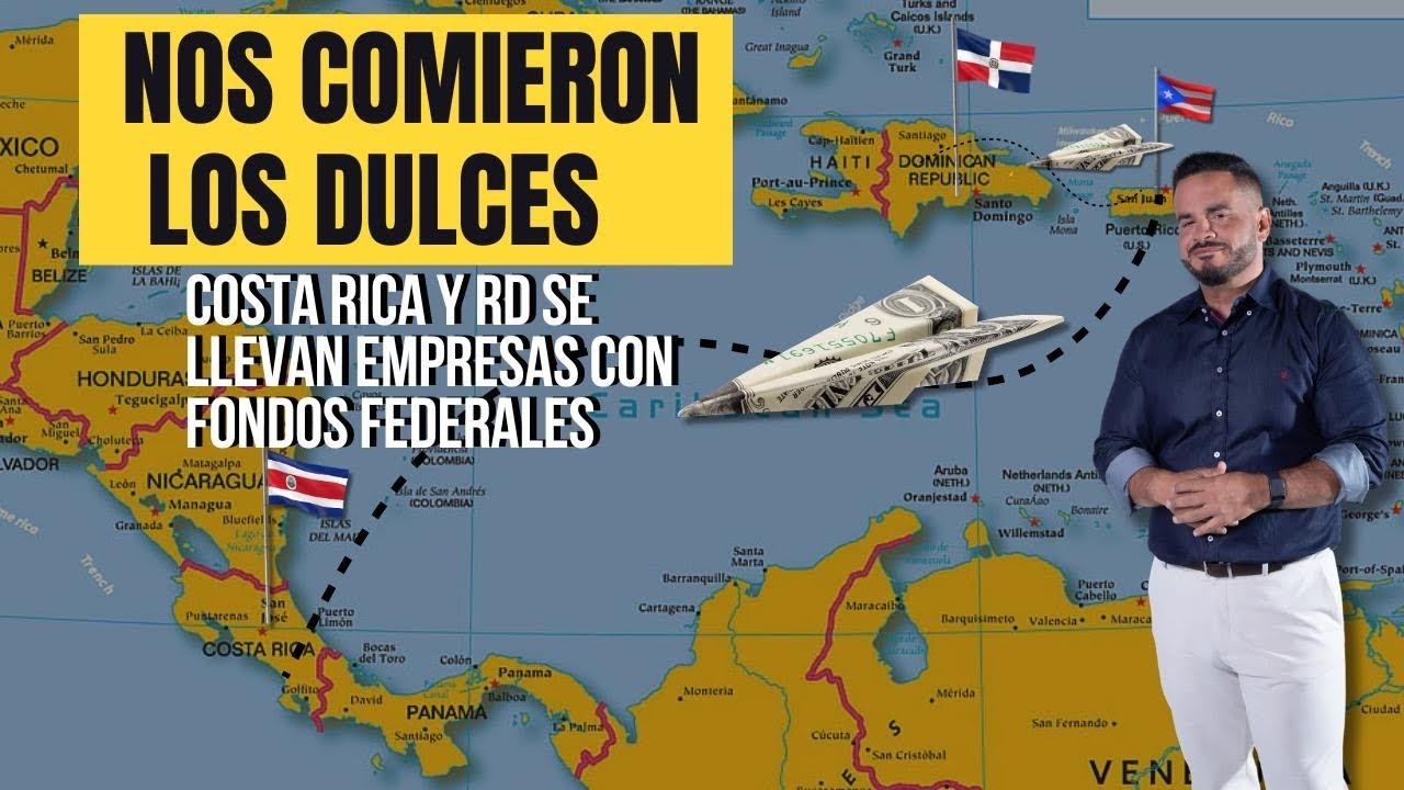 COSTA RICA Y DOMINICANA NOS COMEN LOS DULCES - Empresas cogen fondos federales y descarta a PR ¿P Q?