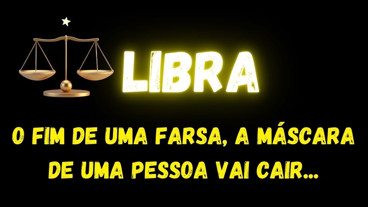 ♎LIBRA🎭O FIM DE UMA FARSA, A MÁSCARA DE UMA PESSOA VAI CAIR...