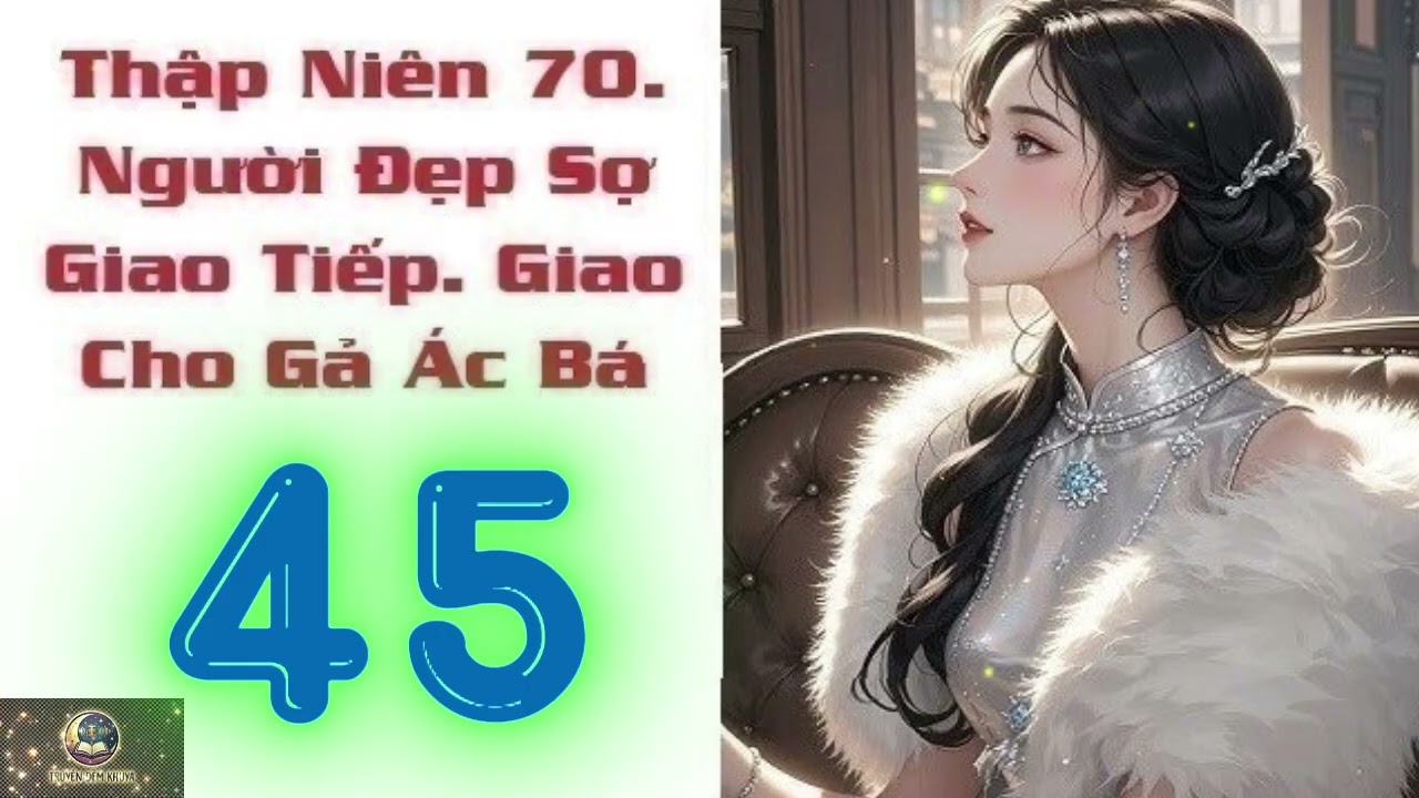 Truyện Đêm Khuya | Thập Niên 70: Cô Gái Sợ Giao Tiếp Gả Cho Cường Hào Ác Bá (P45) | Ngôn Tình Xưa