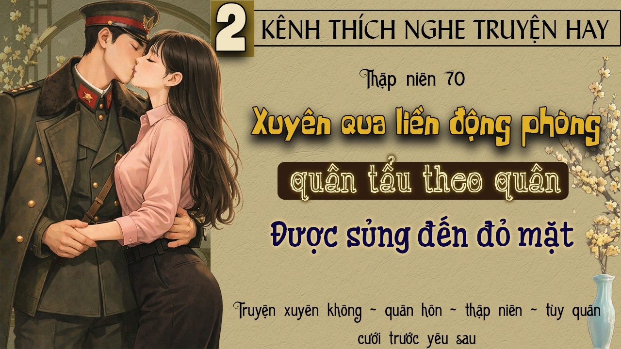 Tập 2 : Thập niên 70 xuyên qua liền động phòng quân tẩu theo quân được sủng đến đỏ mặt