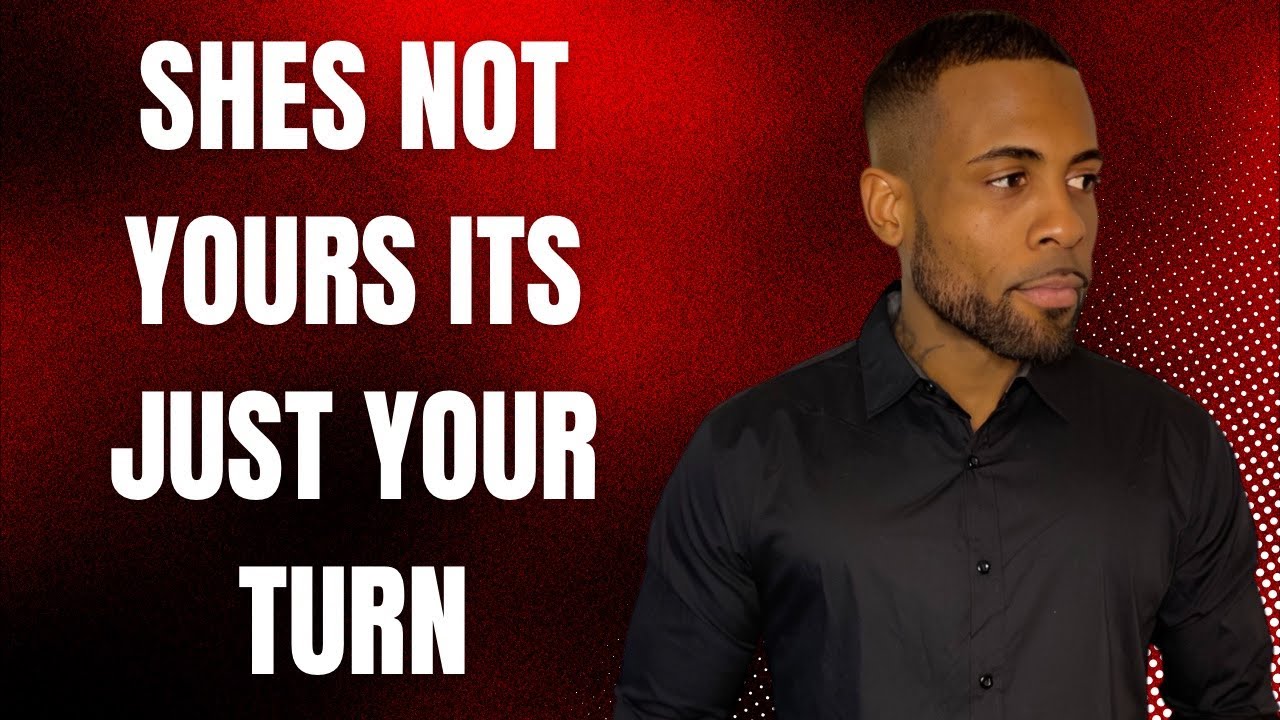 She's Not Yours, It's Just Your Turn | What Men Must Understand About Women