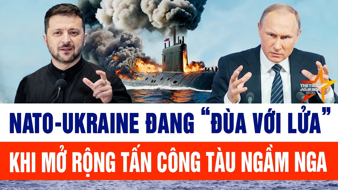 Thế giới cập nhật 18/2: NATO-Ukraine đang “đùa với lửa” khi mở rộng tấn công tàu ngầm Nga