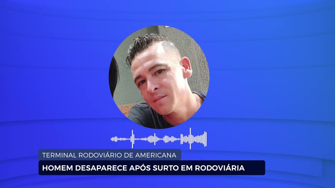 TERMINAL RODOVIÁRIO DE AMERICANA: HOMEM DESAPARECE APÓS SURTO EM RODOVIÁRIA