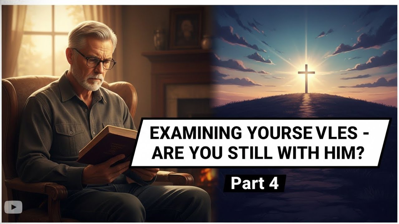 Examining yourselves  - Are you still with Him?  Part 4