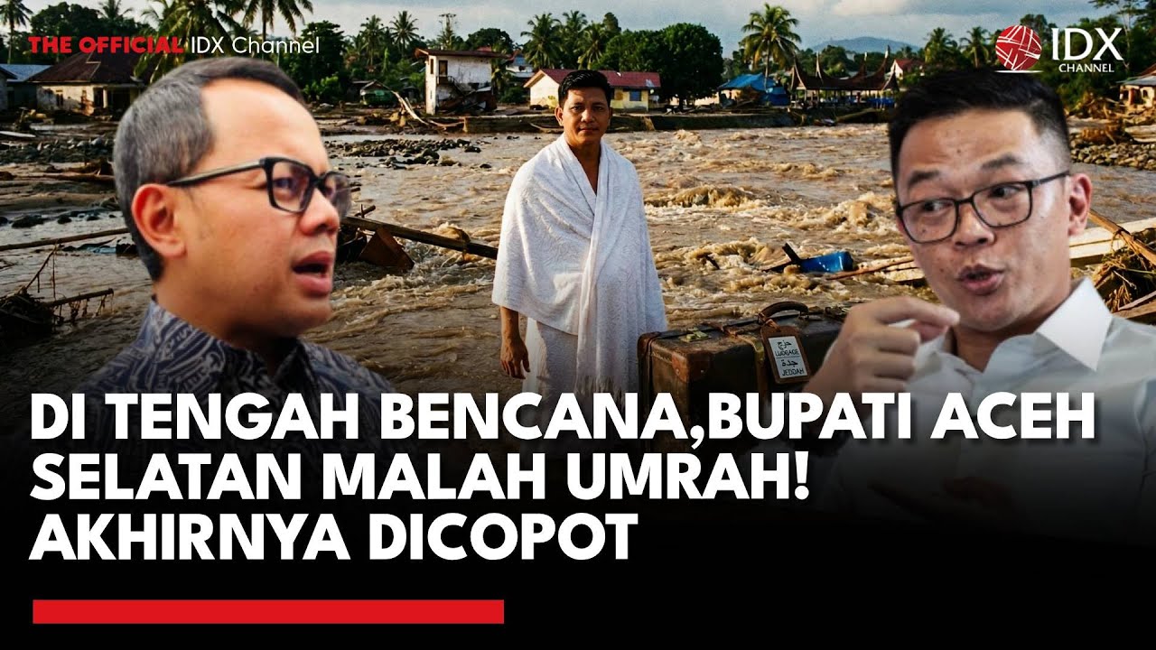 Umrah di Tengah Bencana: Bupati Aceh Selatan Tak Dapat Izin hingga Dicopot Partai | IDXC UPDATE