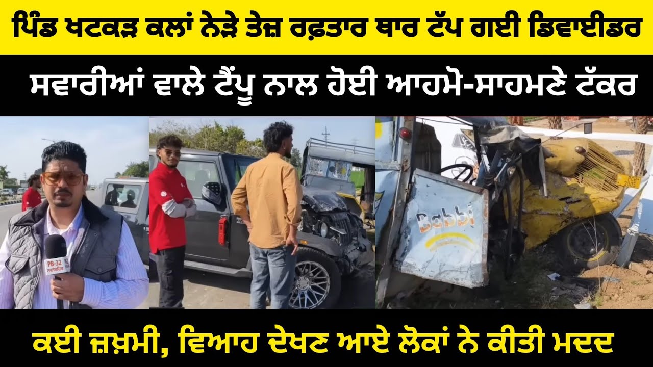 ਨਵਾਂਸ਼ਹਿਰ : ਪਿੰਡ ਖਟਕੜ ਕਲਾਂ ਨੇੜੇ ਤੇਜ਼ ਰਫ਼ਤਾਰ ਥਾਰ ਟੱਪ ਗਈ ਡਿਵਾਈਡਰ !! ਸਵਾਰੀਆਂ ਵਾਲੇ ਟੈਂਪੂ ਨਾਲ ਹੋਈ...