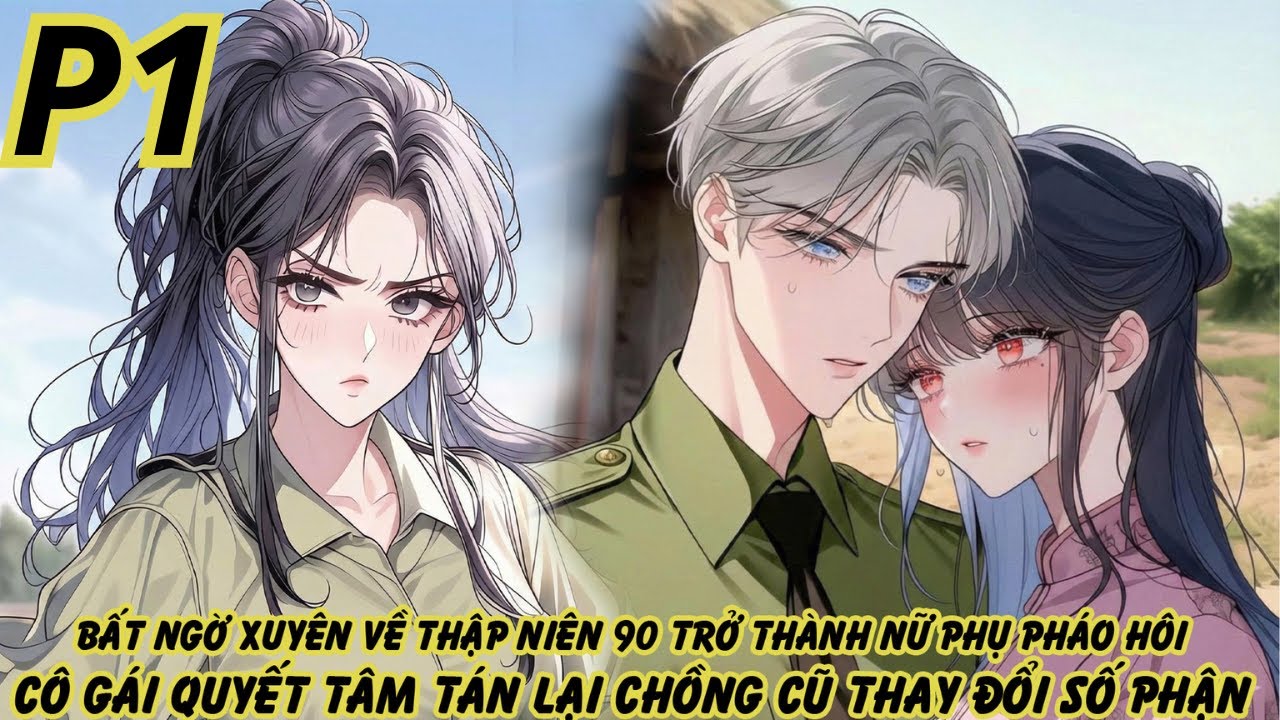 BẤT NGỜ XUYÊN VỀ NĂM 90 TRỞ THÀNH NỮ PHỤ PHÁO HÔI CÔ GÁI QUYẾT TÁN LẠI CHỒNG CŨ THAY ĐỔI SỐ PHẬN-P1